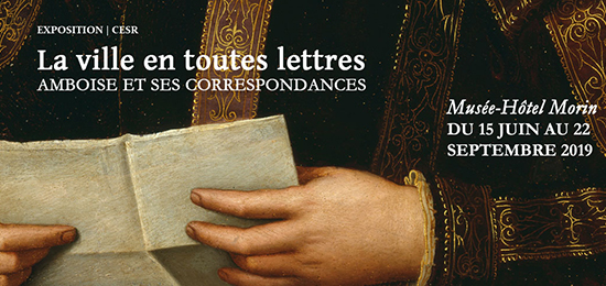 Exposition – La ville en toutes lettres : Amboise et ses correspondances, XVe-XVIIe siècles (Amboise, 15 juin – 22 septembre 2019)